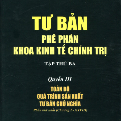 Tư bản: Phê phán khoa kinh tế chính trị (tập thứ ba) – Quyển III: Toàn bộ quá trình sản xuất tư bản chủ nghĩa (Phần thứ nhất: Chương I – XXVIII)