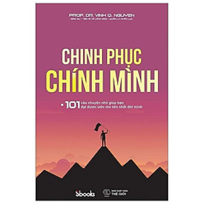 Chinh Phục Chính Mình - 101 Câu Chuyện Nhỏ Giúp Bạn Đạt Được Ước Mơ Lớn Nhất Đời Mình