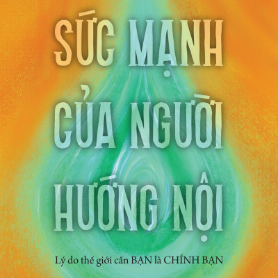 Sức Mạnh Của Người Hướng Nội - Lý Do Thế Giới Cần Bạn Là Chính Bạn
