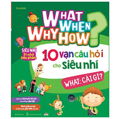 What Why When How 10 vạn câu hỏi cho siêu nhí - What: Cái gì?