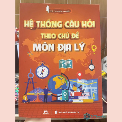 Sách Hệ Thống Câu Hỏi Theo Chủ Đề Môn Địa Lý - Vũ Thị Ngọc Phước