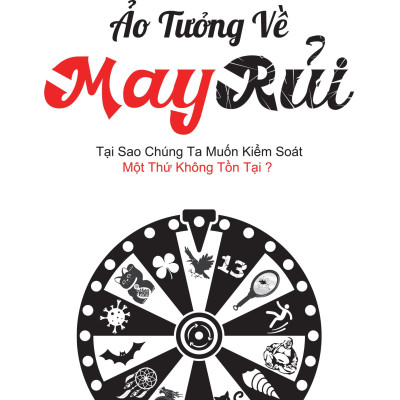 Ảo Tưởng Về May Rủi - Tại Sao Chúng Ta Muốn Kiểm Soát Một Thứ Không Tồn Tại?