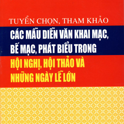 Tuyển Chọn, Tham Khảo Các Mẫu Diễn Văn Khai Mạc, Bế Mạc, Phát Biểu Trong Hội Nghị, Hội Thảo Và Những Ngày Lễ Lớn