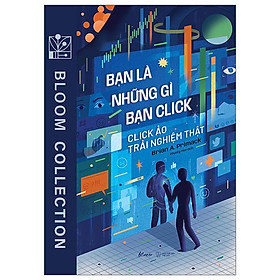 Sách Bạn Là Những Gì Bạn Click - Click Ảo Trải Nghiệm Thật (AZ)