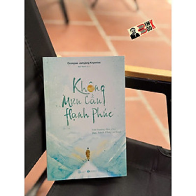 KHÔNG MƯU CẦU HẠNH PHÚC: Một Hướng Dẫn Cho Thực Hành Pháp Sơ Khởi - Dzongsar Jamyang Khyentse – Sen Xanh dịch - Thái Hà Books – NXB Lao Động