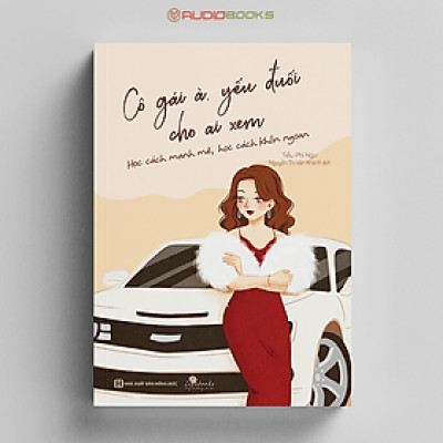 Cô Gái À, Yếu Đuối Cho Ai Xem - Học Cách Mạnh Mẽ, Học Cách Khôn Ngoan