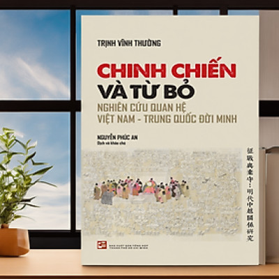 Chinh Chiến Và Từ Bỏ - Nghiên Cứu Quan Hệ Việt Nam - Trung Quốc Đời Minh TH165