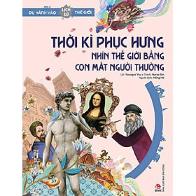 Du Hành Vào Lịch Sử Thế Giới – Thời Kì Phục Hưng - Nhìn Thế Giới Bằng Con Mắt Người Thường