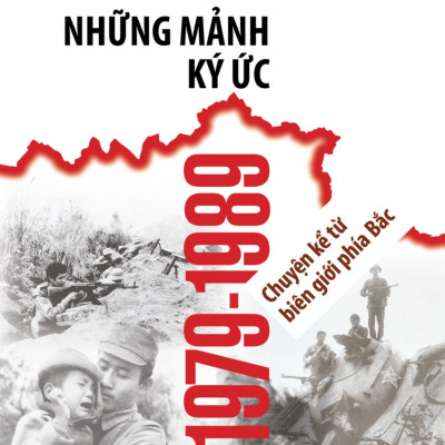 NHỮNG MẢNH KÝ ỨC 1979-1989 - Chuyện Kể Từ Biên Giới Phía Bắc - Nhiều tác giả (bìa mềm)