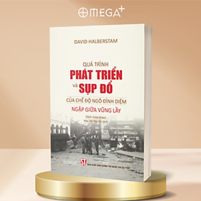 QUÁ TRÌNH PHÁT TRIỂN VÀ SỤP ĐỔ CỦA CHẾ ĐỘ NGÔ ĐÌNH DIỆM - NGẬP GIỮA VŨNG LẦY (Sách tham khảo) - David Halberstam - Mai Thị Yên Thi dịch - Omega Plus - NXB Chính trị Quốc gia Sự thật