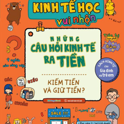 Sách Kinh Tế Học Vui Nhộn - Những Câu Hỏi Kinh Tế Ra Tiền - Kiếm Tiền Và Giữ Tiền?