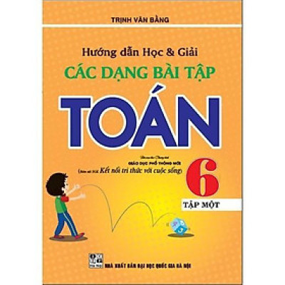 Sách - Hướng Dẫn Học Và Giải Các Dạng Bài Tập Toán Lớp 6 - Tập 1 - Bám Sát SGK Kết Nối Tri Thức Với Cuộc Sống - Hồng Ân