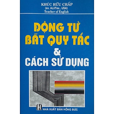 Sách - Động Từ Bất Quy Tắc Và Cách Sử Dụng - Hồng Ân