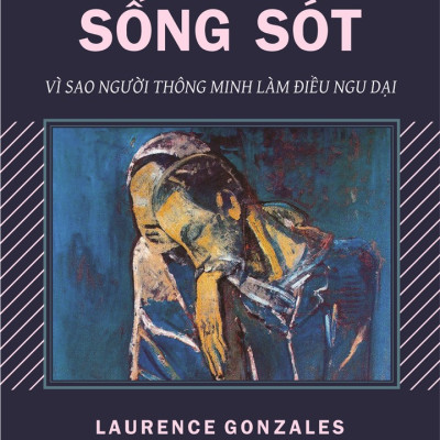 Từng ngày sống sót -  Laurence Gonzales - Nhà Xuất Bản Tri Thức