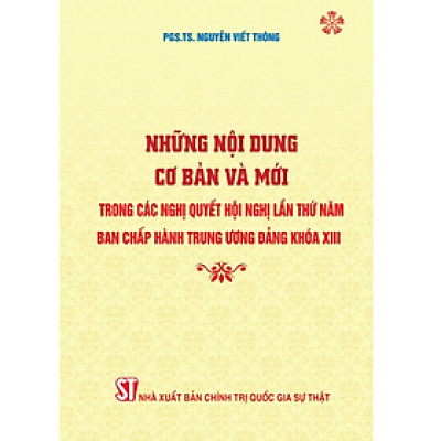 Những nội dung cơ bản và mới trong các nghị quyết Hội nghị lần thứ Năm - Ban Chấp hành Trung ương Đảng Khóa XIII