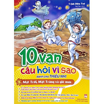 10 Vạn Câu Hỏi Vì Sao Dành Cho Thiếu Nhi - Mặt Trời, Mặt Trăng Và Gió Mưa