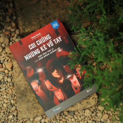 Coi Chừng Những Kẻ Vỗ Tay Hiệu Ứng Tâm Lý Của Đám Đông Cuồng Nộ - Bản Quyền