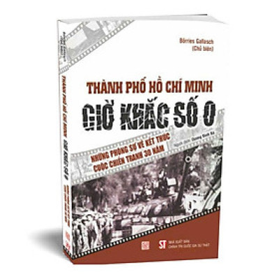 Thành Phố Hồ Chí Minh: Giờ Khắc Số 0 - Những Phóng Sự Về Kết Thúc Cuộc Chiến Tranh 30 Năm