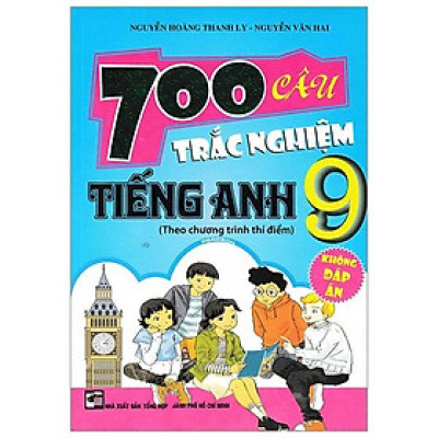 700 Câu Trắc Nghiệm Tiếng Anh 9 (Không Đáp Án)