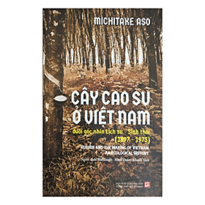 Cây Cao Su Ở Việt Nam Dưới Góc Nhìn Lịch Sử - Sinh Thái (1897 - 1975)