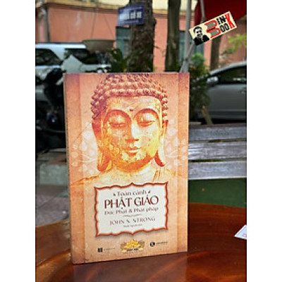 TOÀN CẢNH PHẬT GIÁO: Đức Phật và Phật pháp - John S. Strong – Thái Hà Books