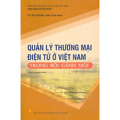 Sách - Quản Lý thương Mại Điện Tử Ở Việt Nam Trong Bối Cảnh Mới (Sách Chuyên Khảo) - Vũ Hoàng Linh -  Nhà Xuất Bản Khoa Học Xã Hội