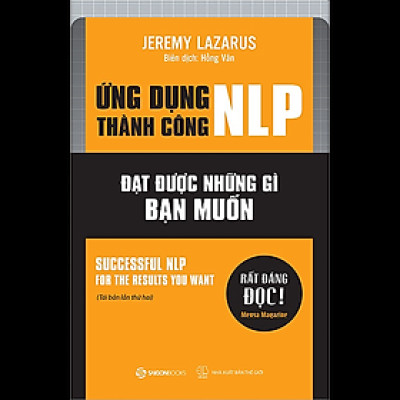 Ứng dụng thành công NLP – Đạt được những gì bạn muốn (Successful nlp for the results you want) - Tác giả Jeremy Lazarus -  phát triển kỹ năng sử dụng các kỹ thuật hiệu quả cho bản thân