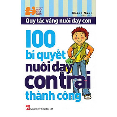 100 Bí Quyết Nuôi Dạy Con Trai Thành Công (Tái Bản)