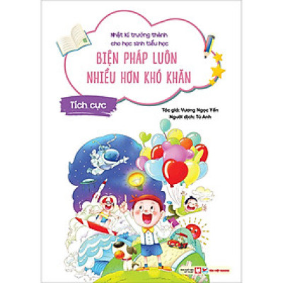 Tích Cực - Biện Pháp Luôn Nhiều Hơn Khó Khăn - Nhật Kí Trưởng Thành Cho Học Sinh Tiểu Học
