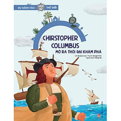 Du Hành Vào Lịch Sử Thế Giới – Christopher Columbus Mở Ra Thời Đại Khám Phá