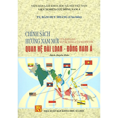 Sách - Chính Sách Hướng Nam Mới Của Đài Loan Và Tác Động Của Nó Đối Với Quan Hệ Đài Loan - Đông Nam Á (Sách chuyên khảo)