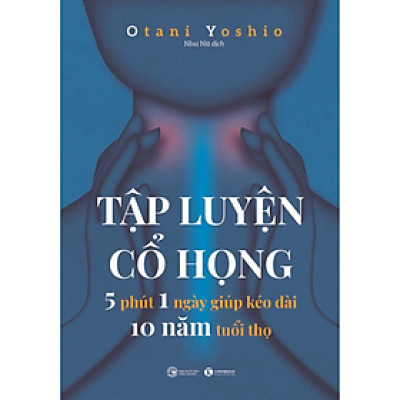 Sách - Tập luyện cổ họng - 5 phút 1 ngày giúp kéo dài 10 năm tuổi thọ - Otani Yoshio - NXB Công Thương