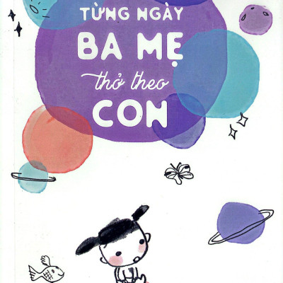 Từng Ngày Ba Mẹ Thở Theo Con