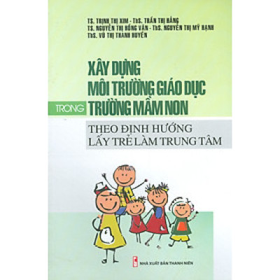 Xây Dựng Môi Trường Giáo Dục Trong Trường Mầm Non Theo Định Hướng Lấy Trẻ Em Làm Trung Tâm 