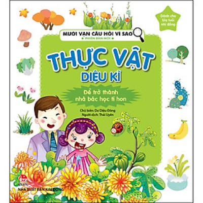 Mười Vạn Câu Hỏi Vì Sao Phiên Bản Mới: Thực Vật Diệu Kì [Tái Bản 2022]