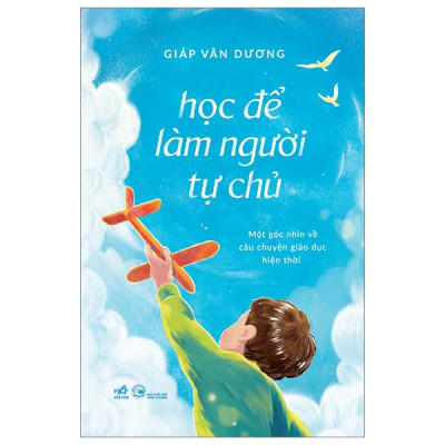 Sách - Học Để Làm Người Tự Chủ - Một Góc Nhìn Về Câu Chuyện Giáo Dục Hiện Thời