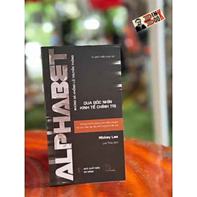 ALPHABET - KHÔNG CHỈ LÀ CÔNG CỤ TÌM KIẾM GOOGLE MÀ CÒN THIẾT LẬP ĐẾ CHẾ TRONG THỜI ĐẠI MỚI - Những Gã Khổng Lồ Truyền Thông Qua Góc Nhìn Kinh Tế Chính Trị - Mickey Lee - Lưu Thủy dịch - Lyceum - NXB Đà Nẵng