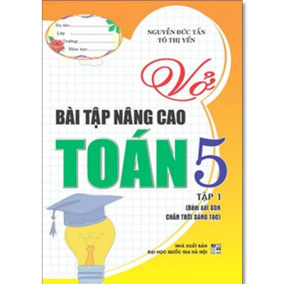 Sách - Vở Bài Tập Nâng Cao Toán Lớp 5 - Bám Sát SGK Chân Trời Sáng Tạo - Nguyễn Đức Tấn - Hồng Ân