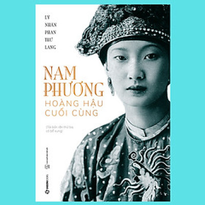 Nam Phương - Hoàng Hậu Cuối Cùng (Tái Bản Lần 3) - từ những ngày hạnh phúc êm đềm cho đến những tháng năm chia ly và đau khổ