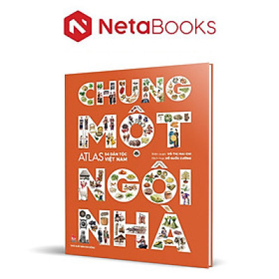 Chung Một Ngôi Nhà - Atlas 54 Dân Tộc Việt Nam (Bìa Cứng)