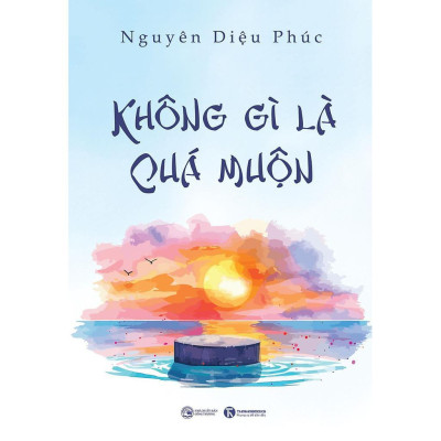 Sách - Không Gì Là Quá Muộn - Nguyên Diệu Phúc - Thái Hà