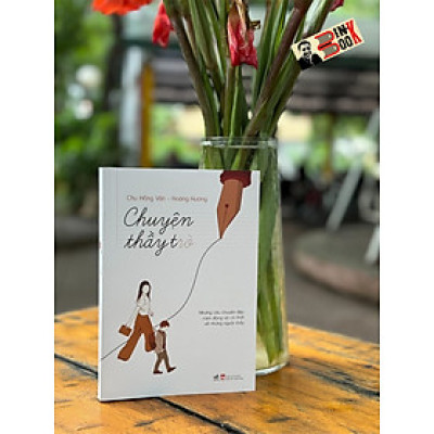 CHUYỆN THẦY TRÒ - Chu Hồng Vân, Hoàng Hương - Nhã Nam - NXB Phụ Nữ Việt Nam.