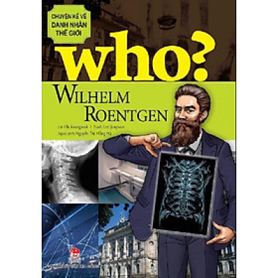 Who? Chuyện kể về danh nhân thế giới - Wilhelm Roentgen