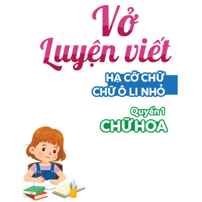 Vở Luyện Viết Hạ Cỡ Chữ Chữ Ô Li Nhỏ - Quyển 1: Chữ Hoa (MEGA)