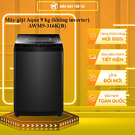 Máy giặt Aqua 9 kg (KHÔNG INVERTER) AWM9-316K(B) - HÀNG CHÍNH HÃNG - CHỈ GIAO HCM