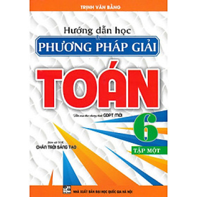 Hướng Dẫn Học Và Phương Pháp Giải Toán 6 - Tập 1 (Bám Sát SGK Chân Trời Sáng Tạo) _HA