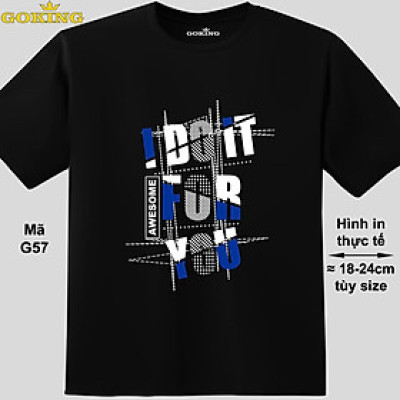 I DO IT FOR YOU, mã G57. Áo thun nữ nam in siêu đẹp. Áo phông thoát nhiệt Goking hàng hiệu cao cấp