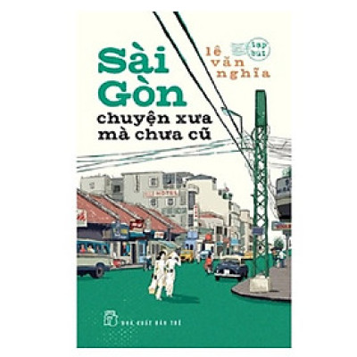 Sài Gòn Chuyện Xưa Mà Chưa Cũ (Lê Văn Nghĩa)(TB 2025 NXB Trẻ)