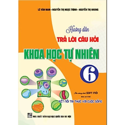 HƯỚNG DẪN TRẢ LỜI CÂU HỎI KHOA HỌC TỰ NHIÊN 6 (BÁM SÁT SGK KẾT NỐI TRI THỨC VỚI CUỘC SỐNG)