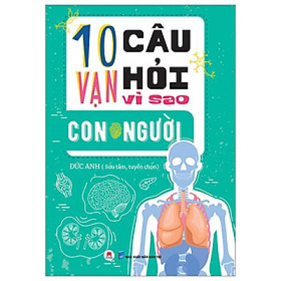 10 Vạn Câu Hỏi Vì Sao? - Con Người (Tái Bản 2023)